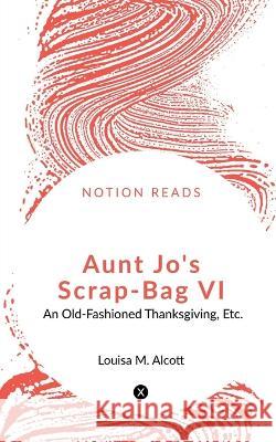 Aunt Jo\'s Scrap-Bag VI Louisa M 9781648995873 Notion Press - książka