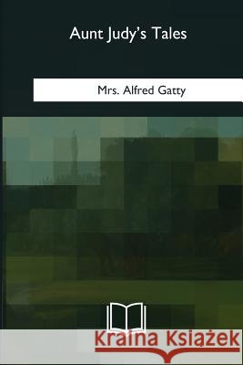 Aunt Judy's Tales Mrs Alfred Gatty 9781985035126 Createspace Independent Publishing Platform - książka