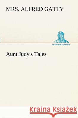 Aunt Judy's Tales Alfred Gatty 9783849187835 Tredition Classics - książka