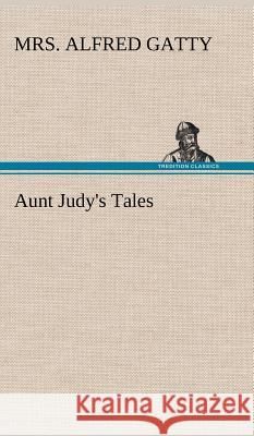 Aunt Judy's Tales Alfred Gatty 9783849196691 Tredition Classics - książka