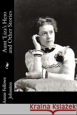 Aunt 'Liza's Hero and Other Stories Annie Fellows Johnston 9781977621795 Createspace Independent Publishing Platform - książka