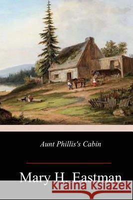 Aunt Phillis's Cabin Mary H. Eastman 9781973768562 Createspace Independent Publishing Platform - książka