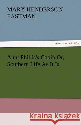 Aunt Phillis's Cabin Or, Southern Life As It Is Eastman, Mary H. (Mary Henderson) 9783842482289 tredition GmbH - książka