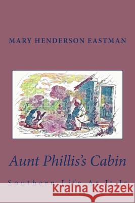 Aunt Phillis's Cabin: Southern Life As It Is Eastman, Mary Henderson 9781981920464 Createspace Independent Publishing Platform - książka