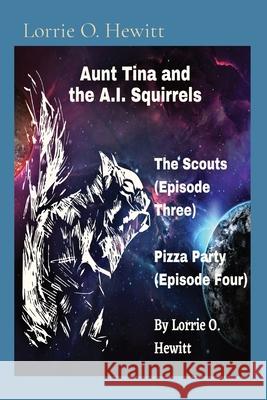Aunt Tina and the A.I. Squirrels The Scouts (Episode Three) Pizza Party (Episode Four) Lorrie O. Hewitt 9781087901862 Aunt Tina's Fun Products, LLC - książka