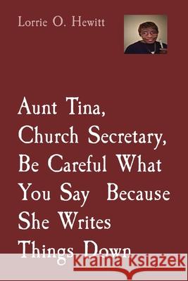 Aunt Tina, Church Secretary, Be Careful What You Say Because She Writes Things Down Lorrie O Hewitt 9781087950068 IngramSpark - książka