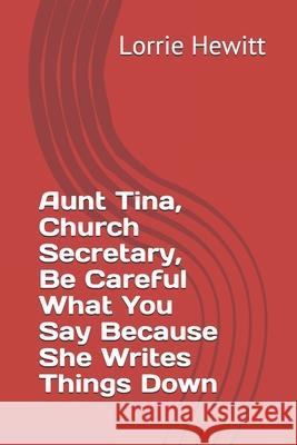 Aunt Tina, Church Secretary, Be Careful What You Say Because She Writes Things Down Lorrie Hewitt 9781699693902 Independently Published - książka