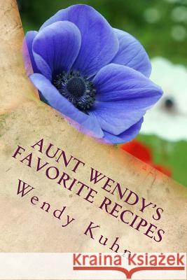 Aunt Wendy's Favorite Recipes: Easy, Quick and Delicious Healthy Cooking (and Cleaning) Wendy Leigh Kuhn 9781508569695 Createspace - książka