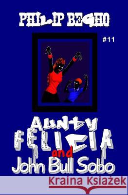 Aunty Felicia and John Bull Sobo: Aunty Felicia Series Philip Begho 9781456406073 Createspace - książka