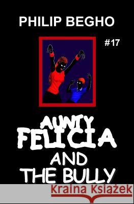 Aunty Felicia and the Bully: Aunty Felicia Series Philip Begho 9781456589462 Createspace - książka