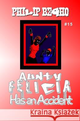 Aunty Felicia Has an Accident: Aunty Felicia Series Philip Begho 9781456409234 Createspace - książka