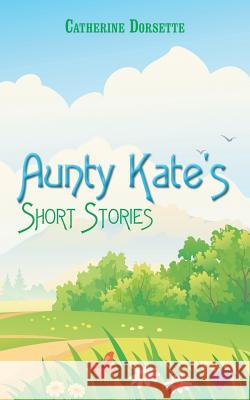 Aunty Kate's Short Stories Catherine Dorsette 9781496991249 Authorhouse - książka