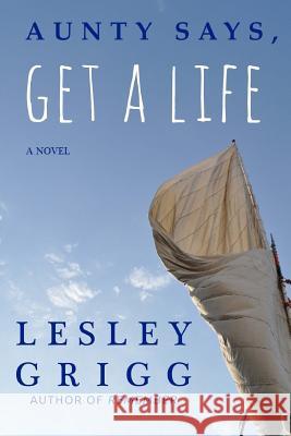 Aunty Says, Get A Life Grigg, Lesley 9781536982572 Createspace Independent Publishing Platform - książka