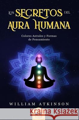 Aura Humana: Colores Astrales y Formas de Pensamiento Marcela Allen William Atkinson 9781639340033 Wisdom Collection - książka