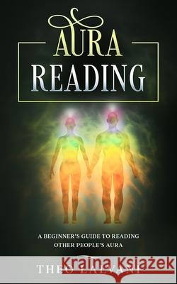 Aura Reading: A Beginner's Guide to Reading Other People's Aura Theo Lalvani 9780648866695 Creek Ridge Publishing - książka