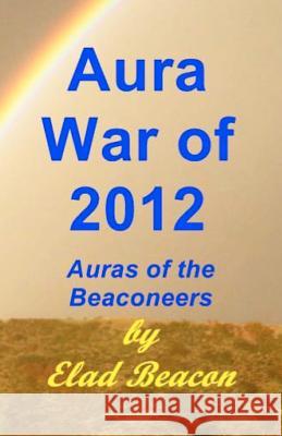 Aura War of 2012: Auras of the Beaconeers: The Trilogy Elad Beacon 9781461171331 Createspace - książka