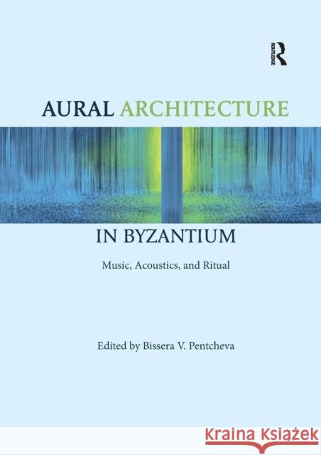 Aural Architecture in Byzantium: Music, Acoustics, and Ritual: Music, Acoustics, and Ritual Pentcheva, Bissera 9780367231842 Routledge - książka