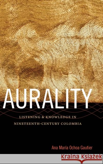 Aurality: Listening and Knowledge in Nineteenth-Century Colombia Ana Mar Ocho 9780822357360 Duke University Press - książka