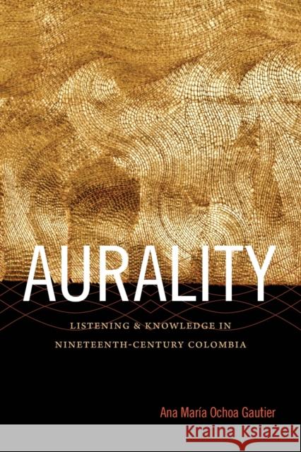 Aurality: Listening and Knowledge in Nineteenth-Century Colombia Ana Mar Ocho 9780822357513 Duke University Press - książka