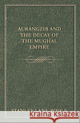 Aurangzib and the Decay of the Mughal Empire Stanley Lane-Poole 9781473324886 Read Books - książka