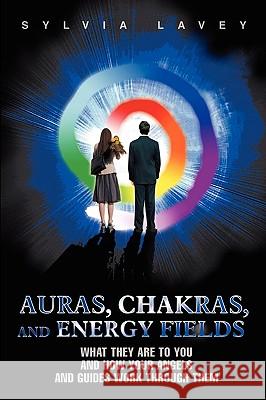 Auras, Chakras, and Energy Fields: What They Are To You and How Your Angels and Guides Work Through Them Lavey, Sylvia 9780595436279 iUniverse - książka