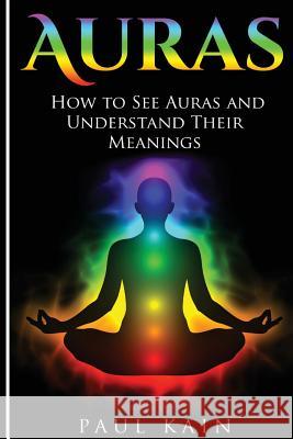 Auras: How to See Auras and Understand their Meanings Kain, Paul 9781539610274 Createspace Independent Publishing Platform - książka
