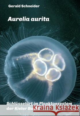 Aurelia aurita: Schlüsselart im Planktonsystem der Kieler Bucht Schneider, Gerald 9783347134720 Tredition Gmbh - książka