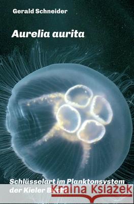 Aurelia aurita: Schlüsselart im Planktonsystem der Kieler Bucht Schneider, Gerald 9783347134737 Tredition Gmbh - książka