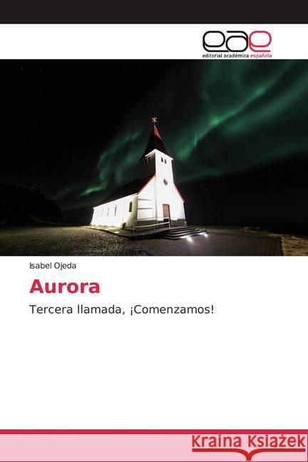 Aurora : Tercera llamada, ¡Comenzamos! Ojeda, Isabel 9786139465613 Editorial Académica Española - książka