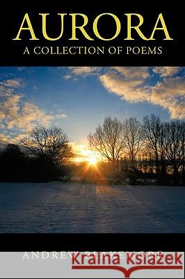 Aurora: A Collection of Poems Blakemore, Andrew 9781438925004 Authorhouse - książka