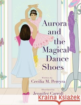 Aurora and the Magical Dance Shoes Cecilia Pereyra Jennifer Carroll 9781734631654 Madison + Park Agency LLC. - książka