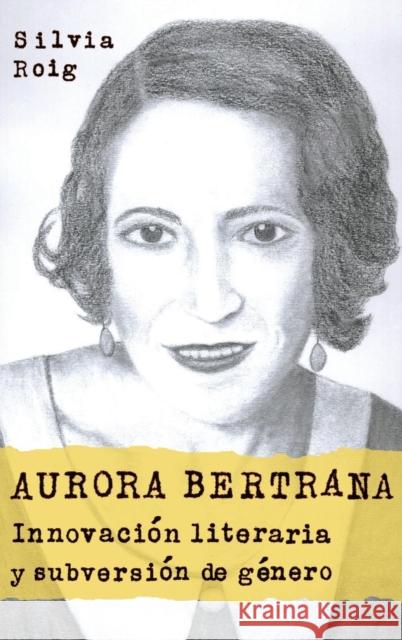 Aurora Bertrana: Innovacion Literaria y Subversion de Genero Roig, Silvia 9781855663060 Tamesis Books - książka