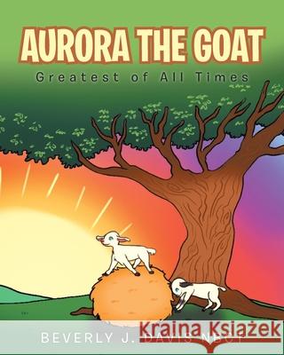 Aurora the Goat: Greatest of All Times Beverly J Davis Nbct 9781647019907 Page Publishing, Inc. - książka