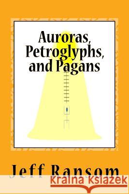 Auroras, Petroglyphs, and Pagans Dr Jeff Ransom Michael F. S. W. Morrison Beau Cain 9781975661083 Createspace Independent Publishing Platform - książka