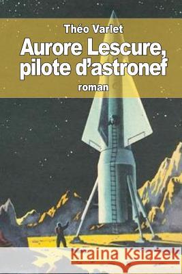 Aurore Lescure: pilote d'astronef Varlet, Theo 9781539835950 Createspace Independent Publishing Platform - książka