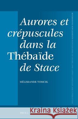 Aurores Et Crépuscules Dans La Thébaïde de Stace Tomcik, Melissande 9789004537132 Brill - książka