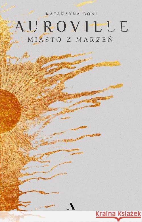 Auroville. Miasto z marzeń TW Boni Katarzyna 9788326836015 Agora - książka