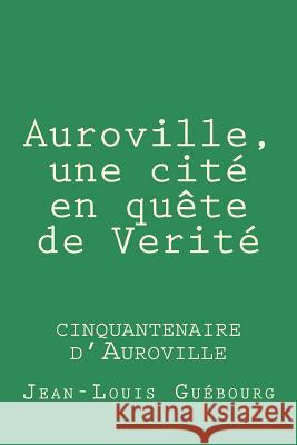 Auroville, une cite en quete de Verite: cinquantenaire d'Auroville Guebourg, Jean-Louis 9782955555248 Jean-Louis Guebourg - książka