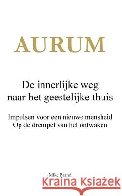 AURUM - De innerlijke weg naar het geestelijke thuis: Impulsen voor een nieuwe mensheid. Op de drempel van het ontwaken Mike Brand 9783695160273 Bod - Books on Demand - książka