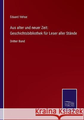 Aus alter und neuer Zeit: Geschichtsbibliothek für Leser aller Stände: Dritter Band Vehse, Eduard 9783752535242 Salzwasser-Verlag Gmbh - książka