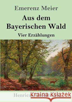 Aus dem Bayerischen Wald (Großdruck): Vier Erzählungen Emerenz Meier 9783847840688 Henricus - książka