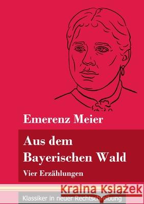 Aus dem Bayerischen Wald: Vier Erzählungen (Band 61, Klassiker in neuer Rechtschreibung) Emerenz Meier, Klara Neuhaus-Richter 9783847849469 Henricus - Klassiker in Neuer Rechtschreibung - książka