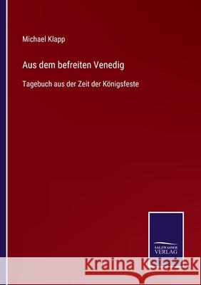 Aus dem befreiten Venedig: Tagebuch aus der Zeit der Königsfeste Klapp, Michael 9783752539967 Salzwasser-Verlag Gmbh - książka