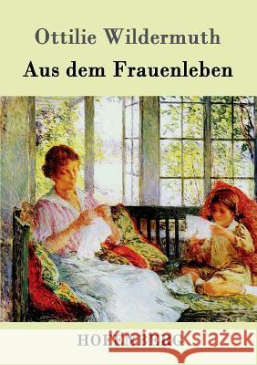 Aus dem Frauenleben Ottilie Wildermuth 9783861990529 Hofenberg - książka