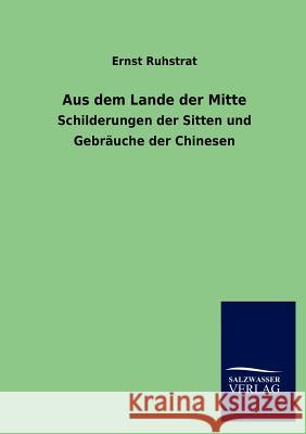 Aus dem Lande der Mitte Ruhstrat, Ernst 9783846014240 Salzwasser-Verlag Gmbh - książka
