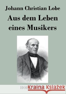 Aus dem Leben eines Musikers Johann Christian Lobe 9783843048903 Hofenberg - książka