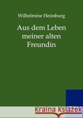 Aus dem Leben meiner alten Freundin Heimburg, Wilhelmine 9783846001127 Salzwasser-Verlag - książka