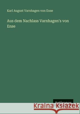 Aus dem Nachlass Varnhagen's von Ense Karl August Varnhagen Von Ense 9783388478630 Antigonos Verlag - książka