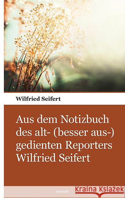 Aus dem Notizbuch des alt- (besser aus-) gedienten Reporters Wilfried Seifert Wilfried Seifert 9783903468337 Novum Pocket - książka