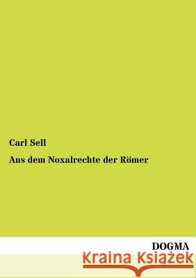 Aus dem Noxalrechte der Römer Sell, Carl 9783954547364 Dogma - książka